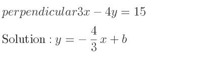 The perpendicular 3x-4y=15 is y=-4/3 x+b